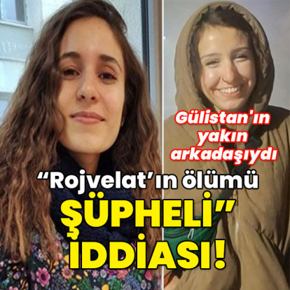 Gülistan'ın yakın arkadaşıydı... Rojvelat'ın ölümü şüpheli iddiası!