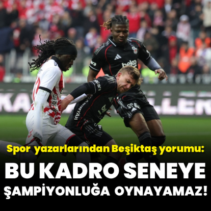 "Bu kadro seneye şampiyonluğa oynayamaz"