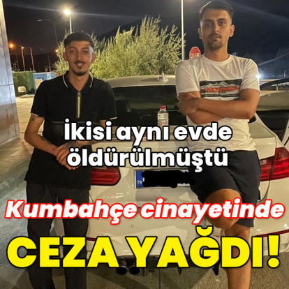 İkisi aynı evde öldürülmüştü... Kumbahçe cinayetlerine ceza yağdı!