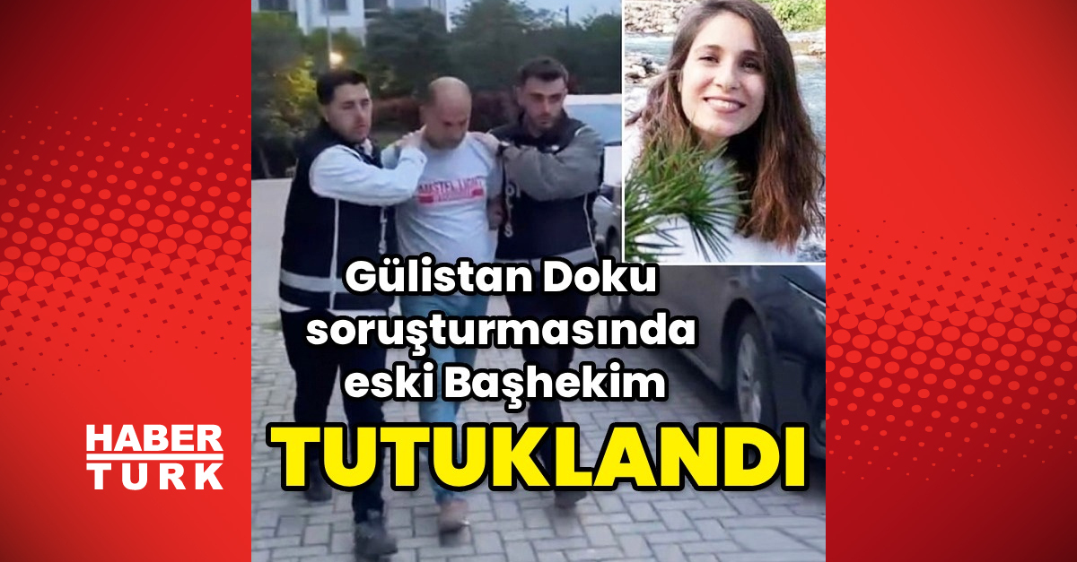 Gülistan Doku ile ilgili soruşturma eski başhekim tutuklandı