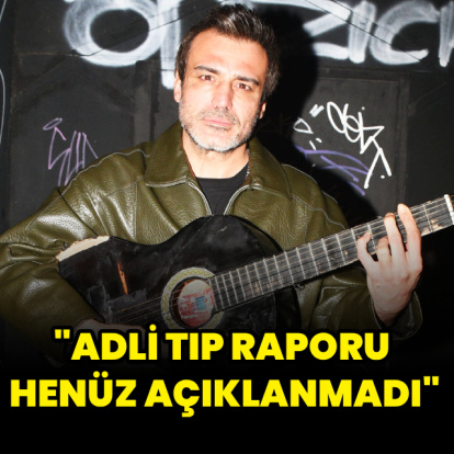 "Adli tıp raporu henüz açıklanmadı"
