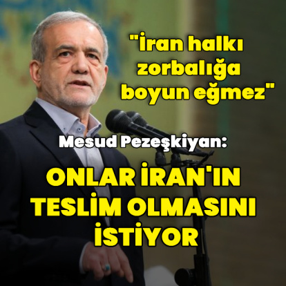 "Onlar İran'ın teslim olmasını istiyor"