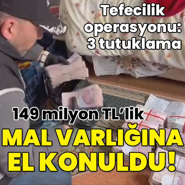 Tefecilik operasyonu! 149 milyon TL'lik mal varlığına el konuldu!