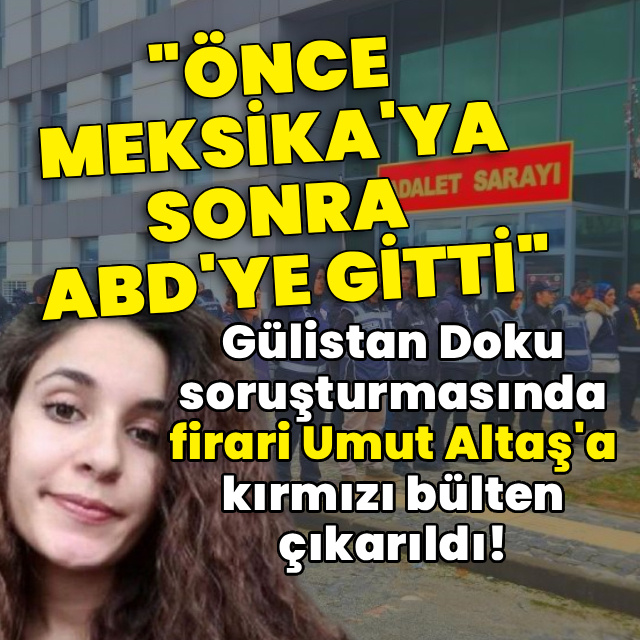 Firari Umut Altaş'a kırmızı bülten çıkarıldı!