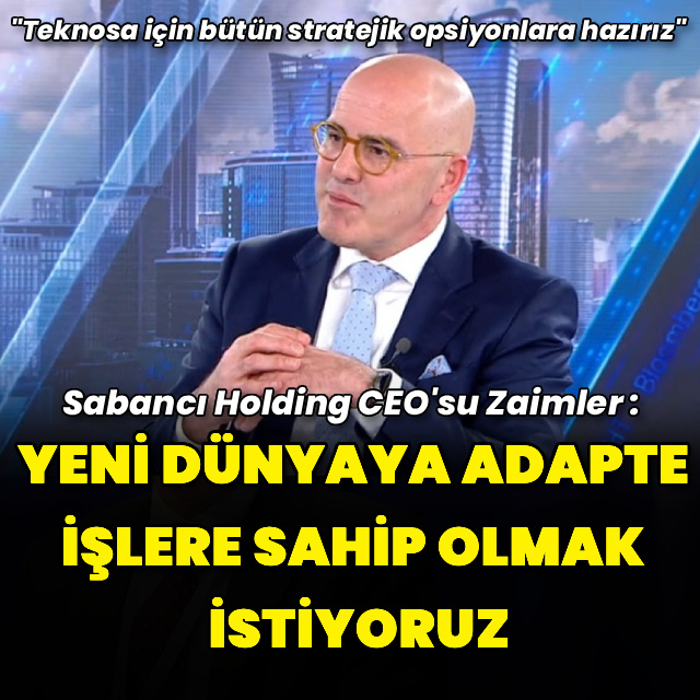 "Yeni dünyaya adapte olan işlere sahip olmak istiyoruz"
