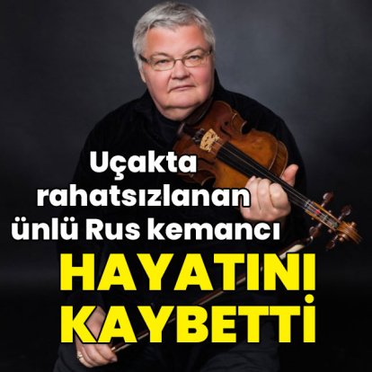 Uçakta rahatsızlanan ünlü Rus kemancı hayatını kaybetti