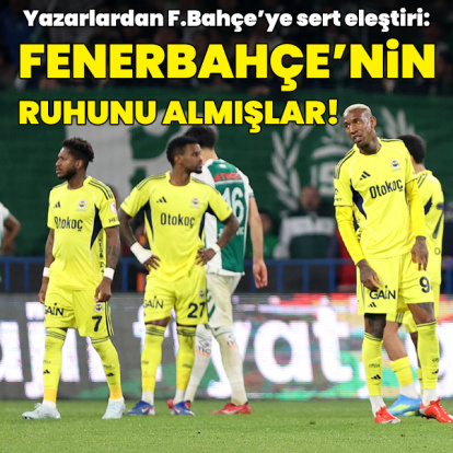 "Fenerbahçe'nin ruhunu almışlar!"