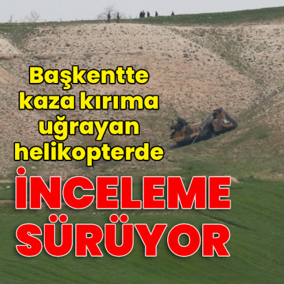 Kaza kırıma uğrayan helikopterde inceleme sürüyor