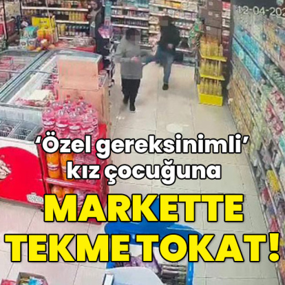 'Özel gereksinimli' çocuğa markette darp!