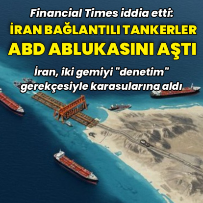FT: İran bağlantılı tankerler, ABD ablukasını aştı