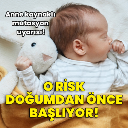 Anne kaynaklı mutasyon uyarısı: O risk doğumdan önce başlıyor!