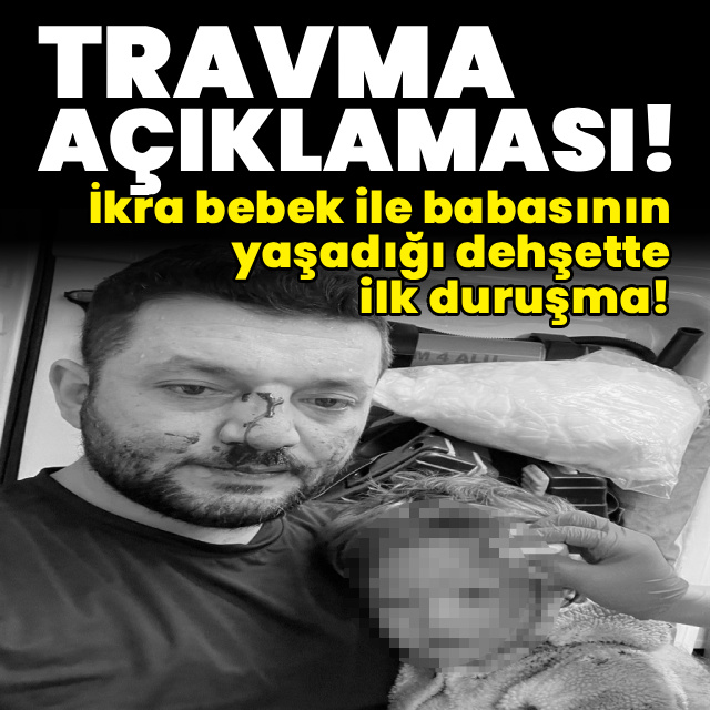 İkra bebek ile babasının yaşadığı dehşette ilk duruşma!