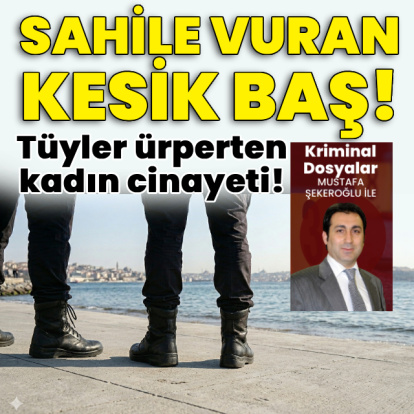 Sahile vuran kesik baş! Tüyler ürperten kadın cinayeti!