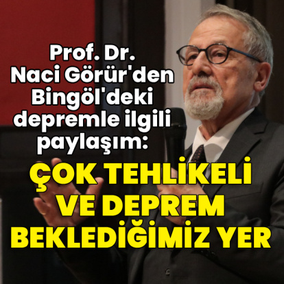 Prof. Dr. Naci Görür'den Bingöl'deki depremle ilgili paylaşım