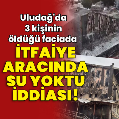 Uludağ'daki faciada 'itfaiye aracında su yoktu' iddiası!