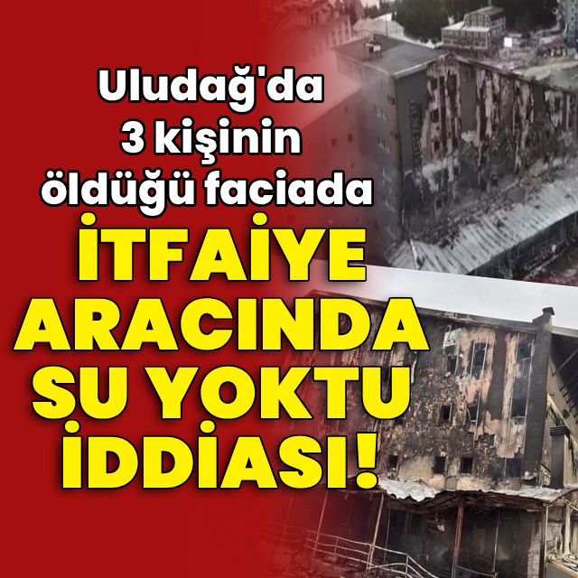 Uludağ'daki faciada 'itfaiye aracında su yoktu' iddiası!