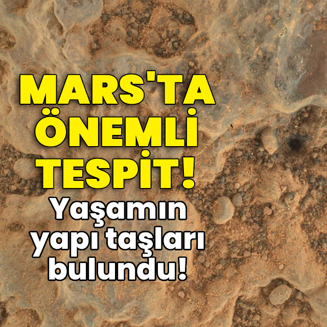Mars'ta önemli tespit! Yaşamın yapı taşları bulundu!
