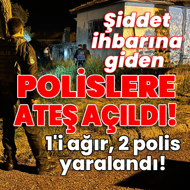Şiddet ihbarına giden polislere ateş açıldı!