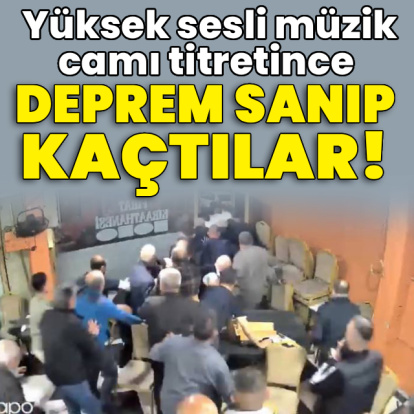 Müzik sesi camı titretince deprem sanıp kaçtılar!