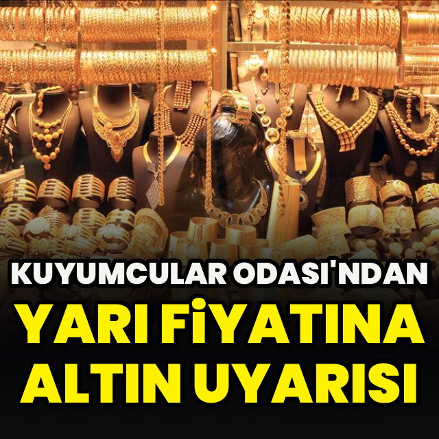 Kuyumcular Odası'ndan yarı fiyatına altın uyarısı