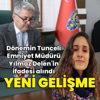 Eski Tunceli Emniyet Müdürü Yılmaz Delen ifadeye çağrıldı