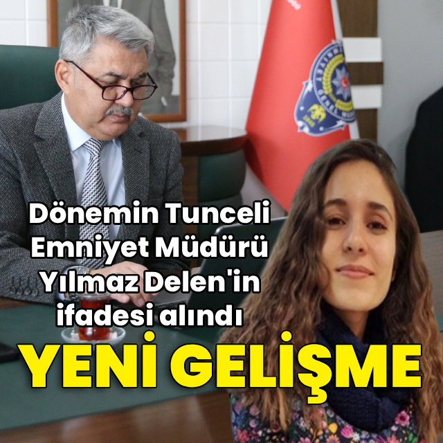 Eski Tunceli Emniyet Müdürü Yılmaz Delen ifadeye çağrıldı