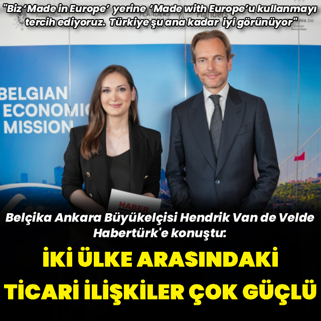 "Belçika ile Türkiye arasındaki ticari ilişkiler çok güçlü"