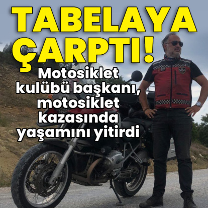 Motosiklet kulübü başkanı kaza kurbanı!
