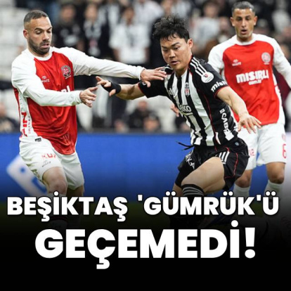 Beşiktaş 'Gümrük'ü geçemedi!