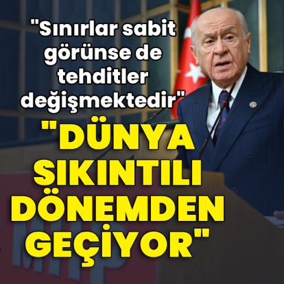 "Dünya sıkıntılı dönemden geçiyor"