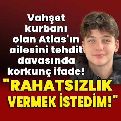 Atlas'ın ailesini tehdit davasında dehşet ifade!