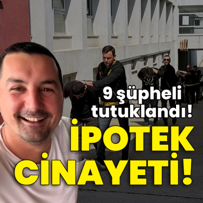 İpotek cinayeti! 9 şüpheli tutuklandı!