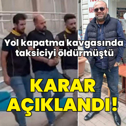 Yol kapatma kavgasında taksiciyi öldürmüştü! Karar çıktı!