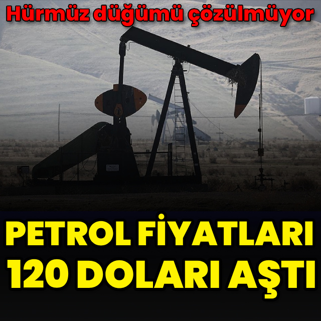 Brent petrolün fiyatı 120 doları aştı