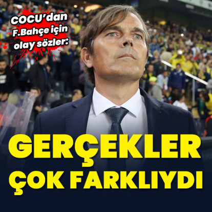 "F.Bahçe'de gerçekler çok farklıydı"