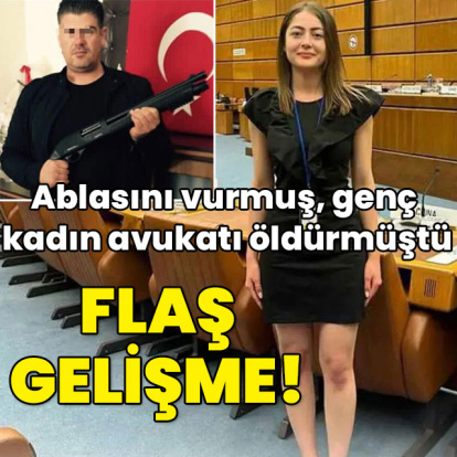 Ablasını vurmuş genç avukatı öldürmüştü... Flaş gelişme!