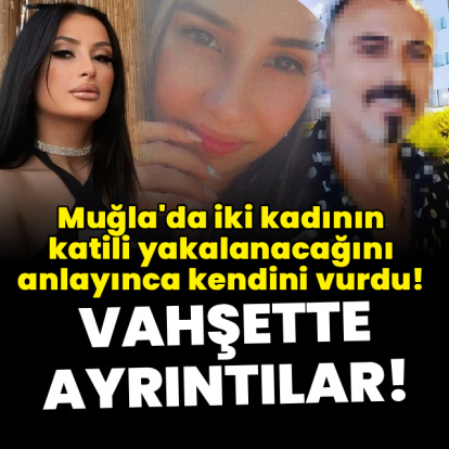 Muğla'da iki kadının katili yakalanacağını anlayınca kendini vurdu!