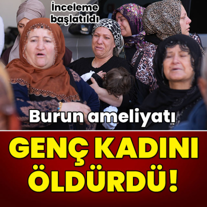 Burun ameliyatına giren genç kadın öldü!