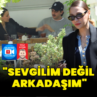 "Sevgilim değil, arkadaşım"