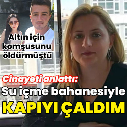Altın için komşusunu öldürmüştü... "Su içme bahanesiyle kapıyı çaldım!"