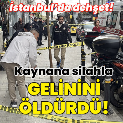 İstanbul'da kaynana gelinini silahla öldürdü!
