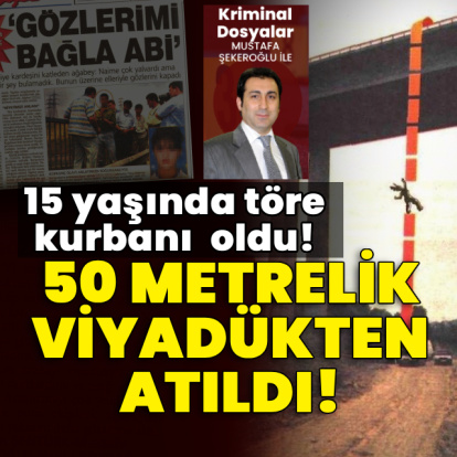 15 yaşında töre kurbanı oldu! 50 metrelik viyadükten atıldı!