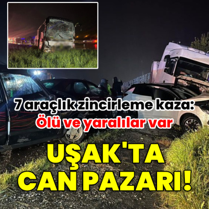 Uşak'ta zincirleme kaza! Ölü ve yaralılar var
