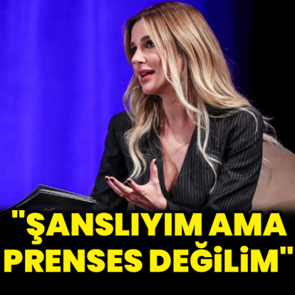 "Şanslıyım ama prenses değilim"