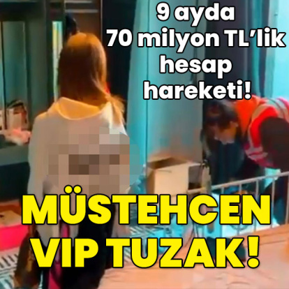 Müstehcen VIP tuzak! 9 ayda 70 milyon TL'lik hesap hareketi!
