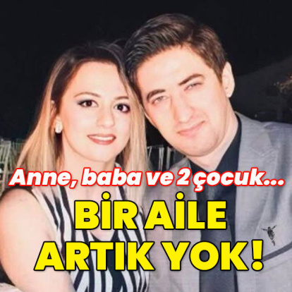 Anne, baba ve 2 kız çocuğu... Bir aile artık yok!