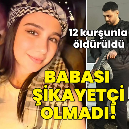 İlayda 12 kurşunla öldürüldü! Babası şikayetçi olmadı!