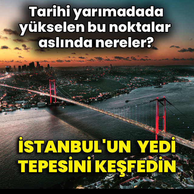 İstanbul'un yedi tepesini keşfedin!