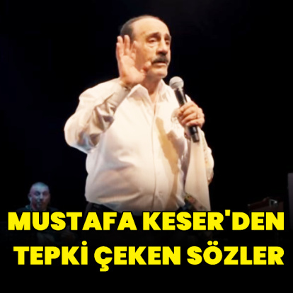 Mustafa Keser'den tepki çeken sözler