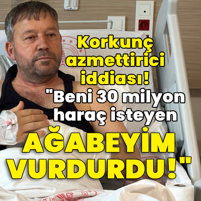 "Beni 30 milyon haraç isteyen ağabeyim vurdurdu!"